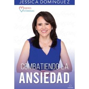 Mujeres Victoriosas Combatiendo La Ansiedad / Victorious Women Fighting Anxiety - by  Jessica Domínguez (Paperback) - 1 of 1