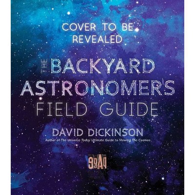 The Backyard Astronomer's Field Guide - by  David Dickinson (Paperback)