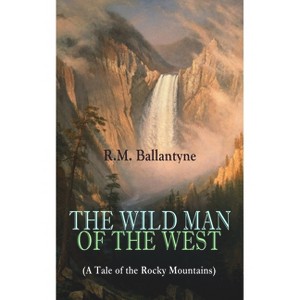The Wild Man of the West (a Tale of the Rocky Mountains) - by  Robert Michael Ballantyne (Paperback) - 1 of 1