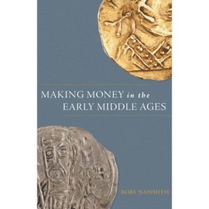 Making Money in the Early Middle Ages - by Rory Naismith - 1 of 1