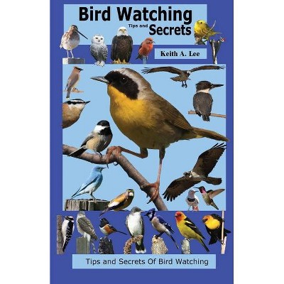 Bird Watching Tips and Secrets - by  Keith Lee (Paperback)