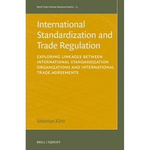 International Standardization and Trade Regulation - (World Trade Institute Advanced Studies) by  Sebastian Klotz (Hardcover) - 1 of 1