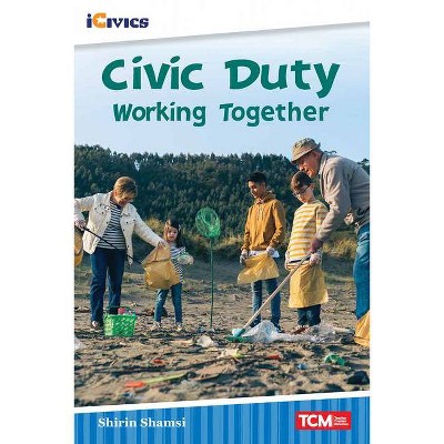 Civic Duty: Working Together - (Icivics: Inspiring Action) by  Shirin Shamsi (Paperback)