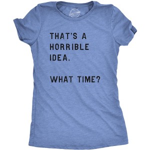 Womens Thats A Horrible Idea What Time T Shirt Funny Sarcastic Cool Humor Top - Crazy Dog Women's T Shirt - 1 of 4