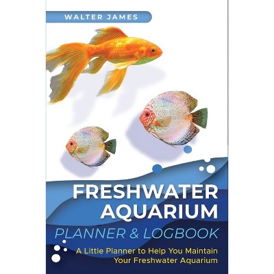 Freshwater Aquarium Planner & Logbook - by  Walter James (Paperback)