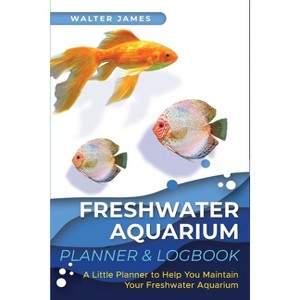 Freshwater Aquarium Planner & Logbook - by  Walter James (Paperback) - 1 of 1