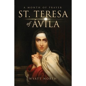 St.Teresa of Ávila A Month of Prayer - by  Wyatt North (Paperback) - 1 of 1