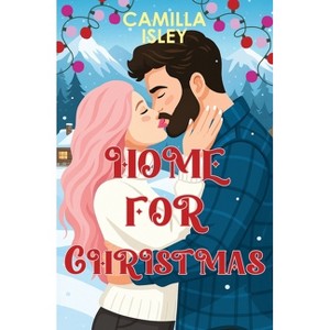 Home for Christmas - (Christmas Romantic Comedy) by  Camilla Isley (Paperback) - 1 of 1