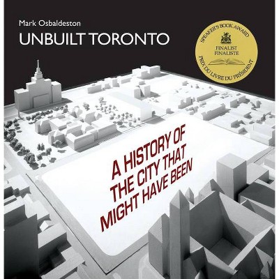 Unbuilt Toronto - (City That Might Have Been) by  Mark Osbaldeston (Paperback)