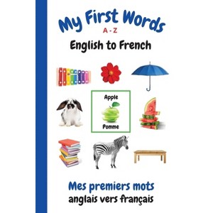 My First Words A - Z English to French - (My First Words Language Learning) by  Sharon Purtill (Paperback) - 1 of 1