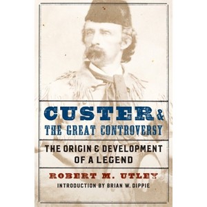 Custer and the Great Controversy - by  Robert M Utley (Paperback) - 1 of 1