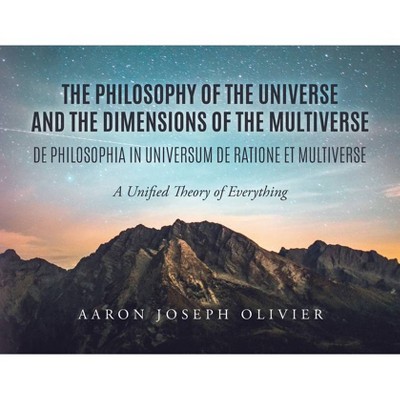 The Philosophy of the Universe and the Dimensions of the Multiverse - by  Aaron Olivier (Paperback)