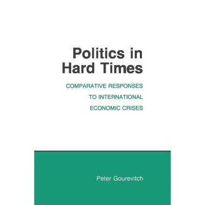 Politics in Hard Times - (Cornell Studies in Political Economy) by  Peter Gourevitch (Paperback)