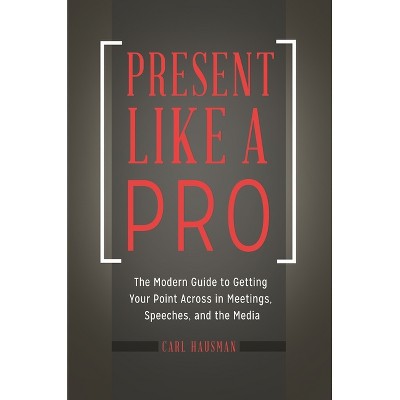 Present Like a Pro - by  Carl Hausman (Hardcover)
