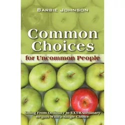 Common Choices for Uncommon People - by  Barbie Johnson (Paperback)