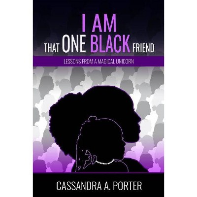 I Am That One Black Friend - by  Cassandra A Porter (Paperback)
