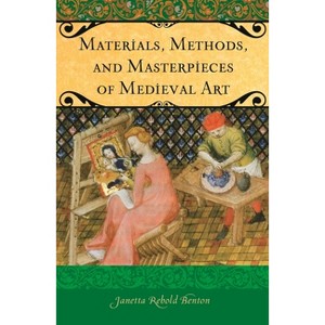 Materials, Methods, and Masterpieces of Medieval Art - (Praeger the Middle Ages) by  Janetta Benton (Hardcover) - 1 of 1