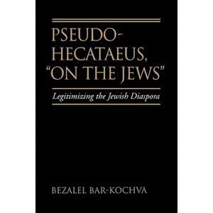 Pseudo Hecataeus, on the Jews - (Hellenistic Culture and Society) by  Bezalel Bar-Kochva (Paperback) - 1 of 1