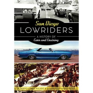 San Diego Lowriders - (American Heritage) by  Alberto López Pulido & Rigoberto Reyes (Paperback) - 1 of 1