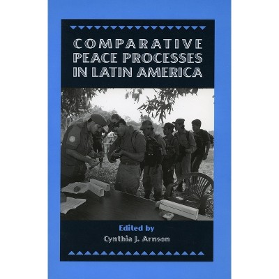 Comparative Peace Processes in Latin America - by  Cynthia J Arnson (Hardcover)