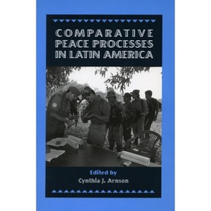 Comparative Peace Processes in Latin America - by  Cynthia J Arnson (Hardcover) - 1 of 1