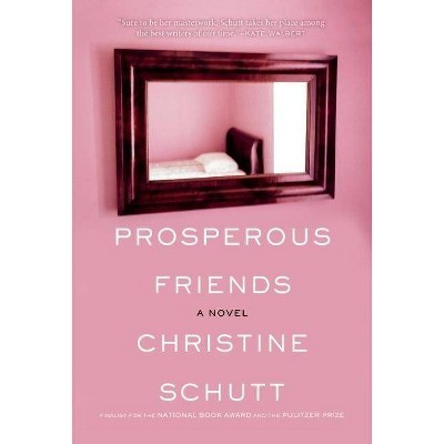 Prosperous Friends - by  Christine Schutt (Paperback)