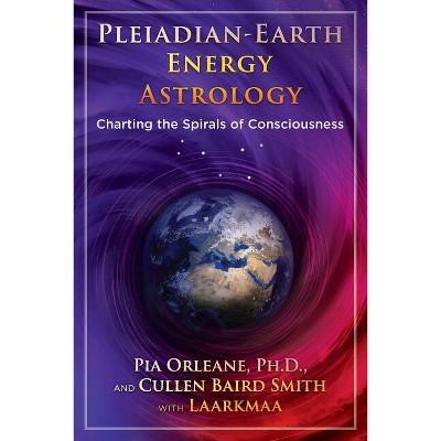 Pleiadian Earth Energy Astrology - by  Pia Orleane & Cullen Baird Smith (Paperback)