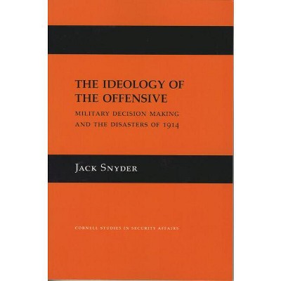 The Ideology of the Offensive - (Cornell Studies in Security Affairs) by  Jack L Snyder (Hardcover)