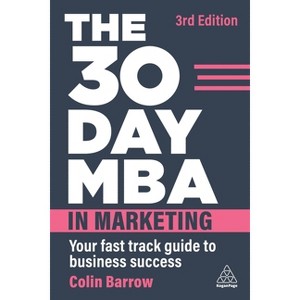 The 30 Day MBA in Marketing - 3rd Edition by  Colin Barrow (Paperback) - 1 of 1