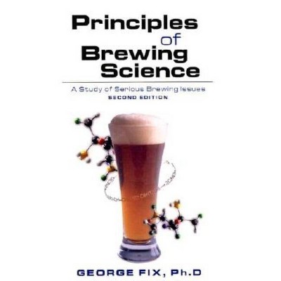 Principles of Brewing Science, Second Edition - 2nd Edition by  George Fix (Paperback)