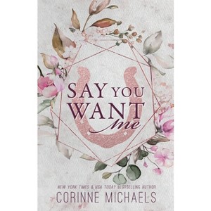 Say You Want Me - Special Edition - by  Corinne Michaels (Paperback) - 1 of 1