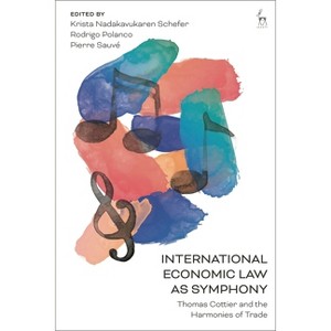 International Economic Law as Symphony - by  Krista Nadakavukaren Schefer & Rodrigo Polanco & Pierre Sauvé (Hardcover) - 1 of 1