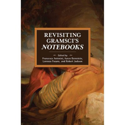 Revisiting Gramsci's Notebooks - (Historical Materialism) by  Francesca Antonini & Aaron Bernstein & Lorenzo Fusaro & Robert Jackson (Paperback)