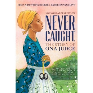 Never Caught, the Story of Ona Judge - by  Erica Armstrong Dunbar & Kathleen Van Cleve (Paperback) - 1 of 1