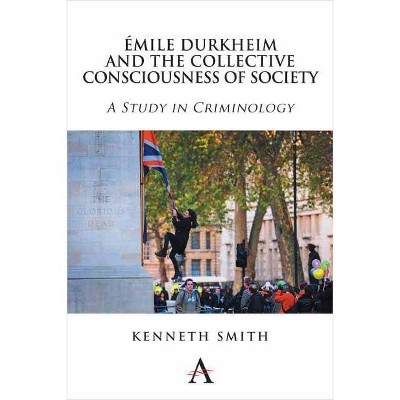 Émile Durkheim and the Collective Consciousness of Society - (Key Issues in Modern Sociology) by  Kenneth Smith (Paperback)