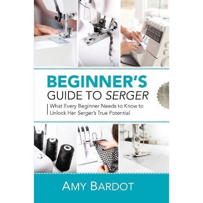 Beginner's Guide to Serger - by  Amy Bardot (Paperback)