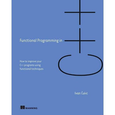 Functional Programming in C++ - by  Ivan Cukic (Paperback)