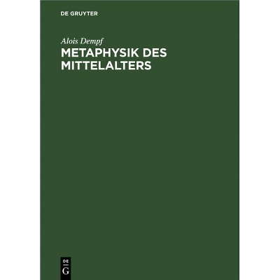 Metaphysik Des Mittelalters - by  Alois Dempf (Hardcover)