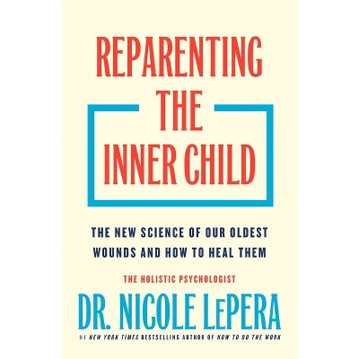 Reparenting the Inner Child - by Dr. Nicole Lepera (Hardcover)