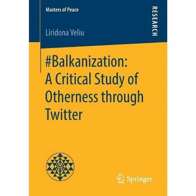#Balkanization: A Critical Study of Otherness Through Twitter - (Masters of Peace) by  Liridona Veliu (Paperback)