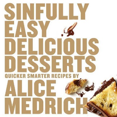 Sinfully Easy Delicious Desserts - by  Alice Medrich (Paperback)