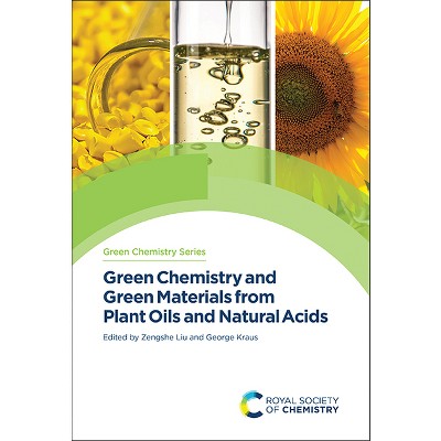Green Chemistry and Green Materials from Plant Oils and Natural Acids - by  Zengshe Liu & George A Kraus (Hardcover)