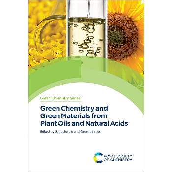 Green Chemistry and Green Materials from Plant Oils and Natural Acids - by  Zengshe Liu & George Kraus (Hardcover)