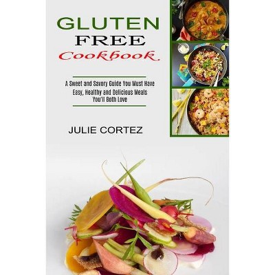 Gluten Free Cookbook - by  Julie Cortez (Paperback)