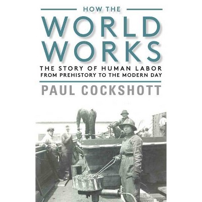 How the World Works - by  Paul Cockshott (Paperback)