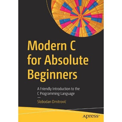 Modern C for Absolute Beginners - by  Slobodan Dmitrovic (Paperback)