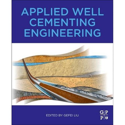 Applied Well Cementing Engineering - by  Gefei Liu (Paperback)