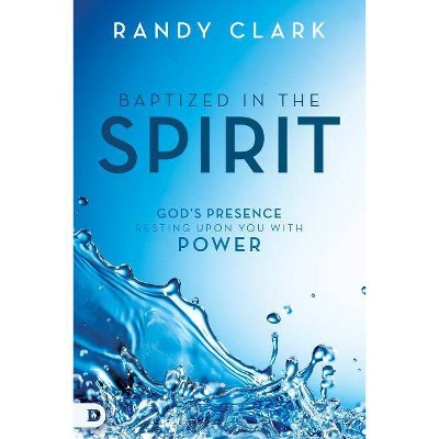 Baptized in the Spirit - by  Randy Clark (Paperback)