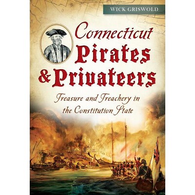 Connecticut Pirates & Privateers: - by  Wick Griswold (Paperback)