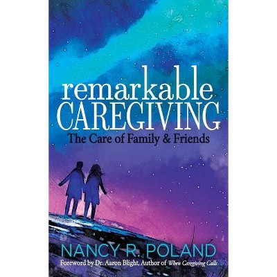 Remarkable Caregiving - by  Nancy R Poland (Paperback)